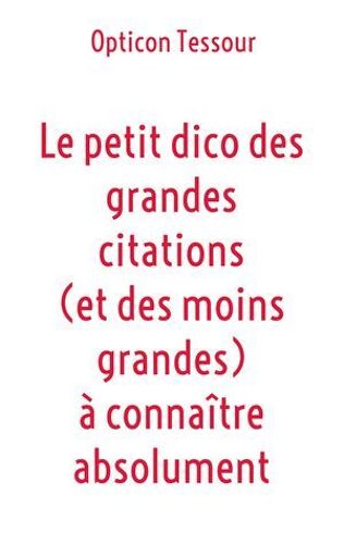 Le Petit Dico Des Grandes Citations (Et Des Moins Grandes) À Connaître Absolument