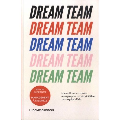 Dream Team - Les Meilleurs Secrets Des Managers Pour Recruter Et Fidéliser Votre Équipe Idéale