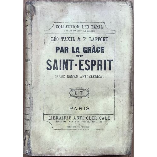 Léo Taxil & F. Laffont. Par La Grâce Du Saint-Esprit. Grand Roman Anti-Clérical