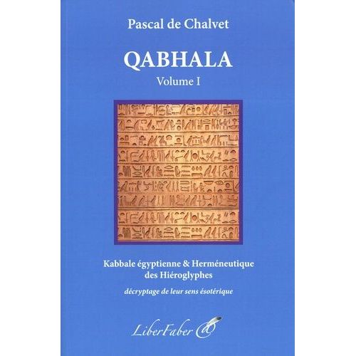 Qabhala, Langage De L'origine - Volume 1, Kabbale Égyptienne & Herméneutique Des Hiéroglyphes : Décryptage De Leur Sens Ésotérique