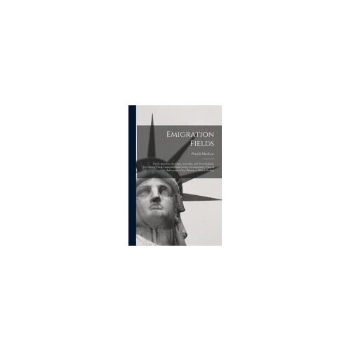 Emigration Fields [Microform]: North America, The Cape, Australia, And New Zealand, Describing These Countries, And Giving A Comparative View Of The