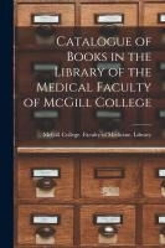 Catalogue Of Books In The Library Of The Medical Faculty Of Mcgill College [Microform]