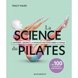La Science Du Pilates - Comprendre L'anatomie Et La Physiologie Pour Perfectionner Sa Pratique - + De 100 Planches Anatomiques