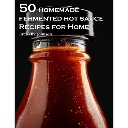50 Homemade Fermented Hot Sauce Recipes For Home