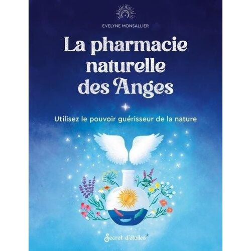 La Pharmacie Naturelle Des Anges - Utilisez Le Pouvoir Guérisseur De La Nature