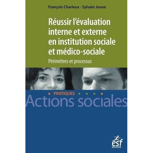 Réussir L'évalutation Interne Et Externe En Institution Sociale Et Médico-Sociale - Périmètres Et Processus