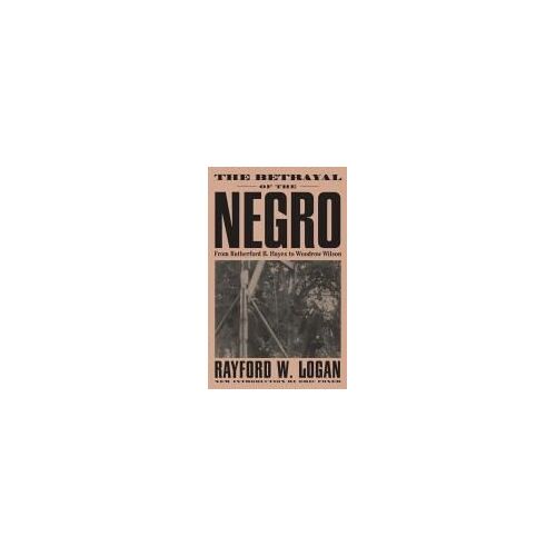The Betrayal Of The Negro, From Rutherford B. Hayes To Woodrow Wilson