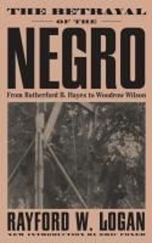 The Betrayal Of The Negro, From Rutherford B. Hayes To Woodrow Wilson