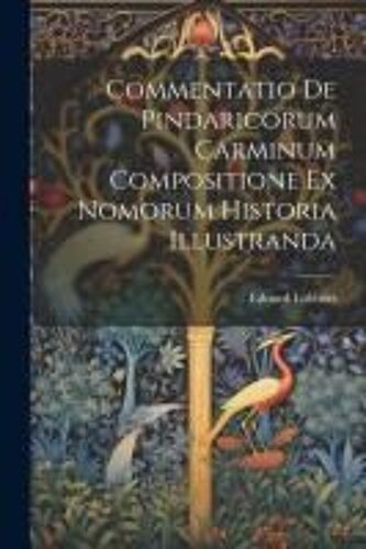 Commentatio De Pindaricorum Carminum Compositione Ex Nomorum Historia Illustranda