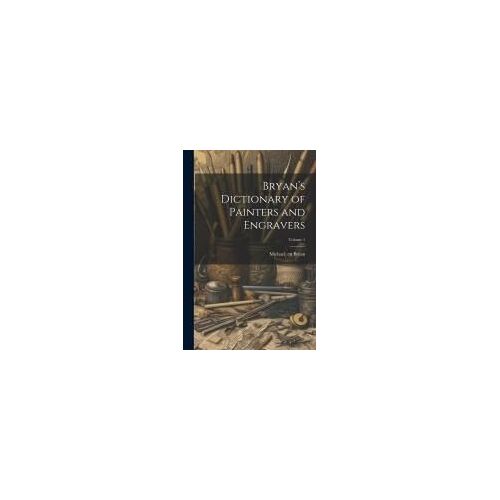 Bryan's Dictionary Of Painters And Engravers; Volume 1