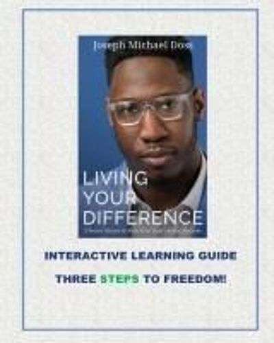 Living Your Difference, 3 Power Moves-To Kick Start Your Mental Success, Interactive Learning Guide Three Steps To Freedom!