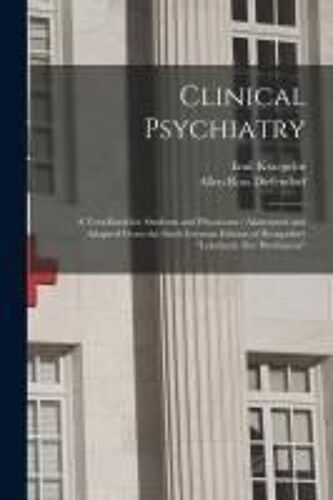 Clinical Psychiatry: A Text-Book For Students And Physicians; Abstracted And Adapted From The Sixth German Edition Of Kraepelin's "Lehrbuch