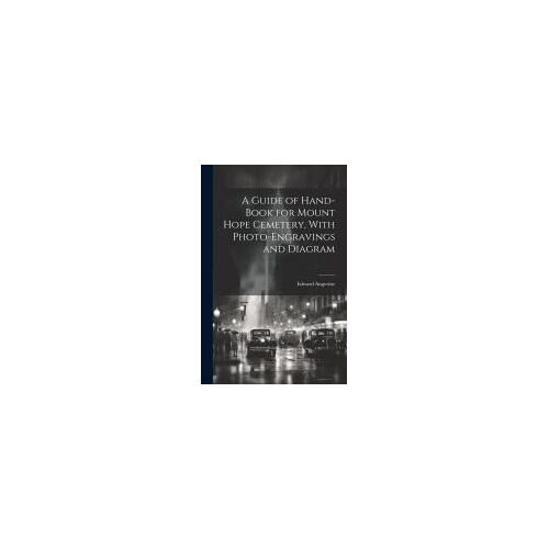 A Guide Of Hand-Book For Mount Hope Cemetery, With Photo-Engravings And Diagram