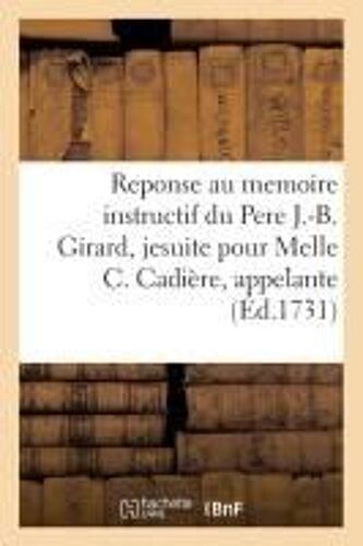 Reponse Au Memoire Instructif Du Pere J.-B. Girard, Jesuite Pour Demoiselle C. Cadière, Appelante