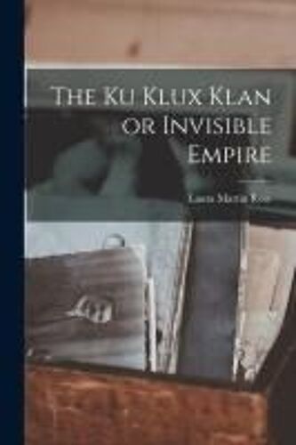 The Ku Klux Klan Or Invisible Empire