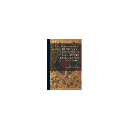 R.P.F. Bartholomaei Mastrii De Meldula ... Disputationes Theologicae In Primum Librum Sententiarum ...