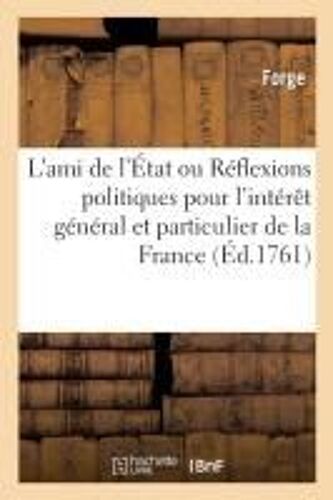 L'ami De L'état Ou Réflexions Politiques Pour L'intérêt Général Et Particulier De La France