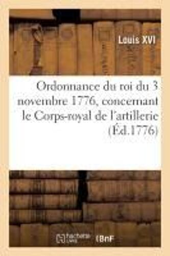Ordonnance Du Roi Du 3 Novembre 1776, Concernant Le Corps-Royal De L'artillerie