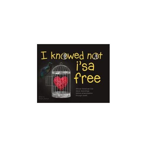I Knowed Not I'sa Free: African American Live Slave Recordings Before Emancipation Through Death.