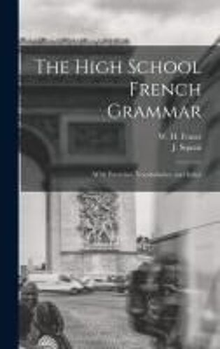 The High School French Grammar [Microform]: With Exercises, Vocabularies, And Index