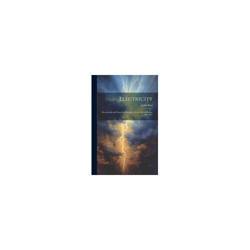 Electricity: Theoretically And Practically Considered, By The Aid Of Thermo-Electricity
