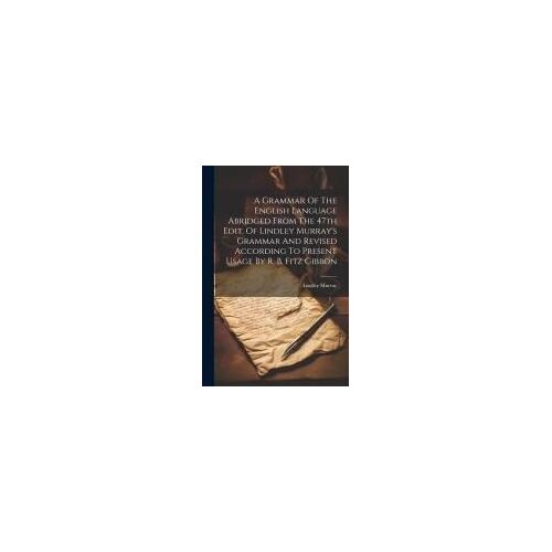 A Grammar Of The English Language Abridged From The 47th Edit. Of Lindley Murray's Grammar And Revised According To Present Usage By R. B. Fitz Gibbon