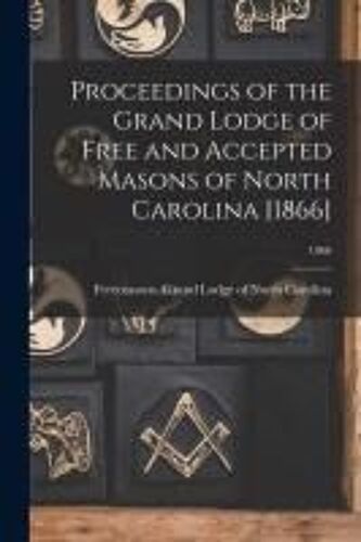 Proceedings Of The Grand Lodge Of Free And Accepted Masons Of North Carolina [1866]; 1866