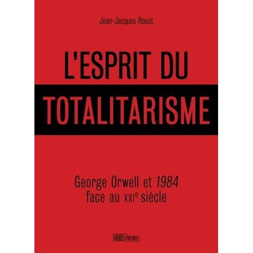 L'esprit Du Totalitarisme - George Orwell Et 1984 Face Au Xxie Siècle