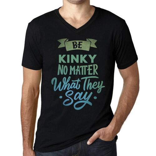 Homme Tee-Shirt Col V Soyez Pervers Peu Importe Ce Qu'ils Disent - Be Kinky No Matter What They Say - T-Shirt Graphique Éco-Responsable Vintage Cadeau Nouveauté