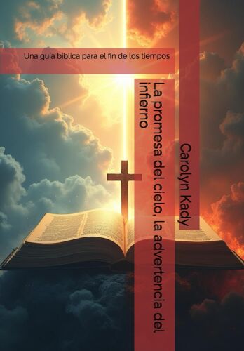 La Promesa Del Cielo, La Advertencia Del Infierno: Una Guía Bíblica Para El Fin De Los Tiempos