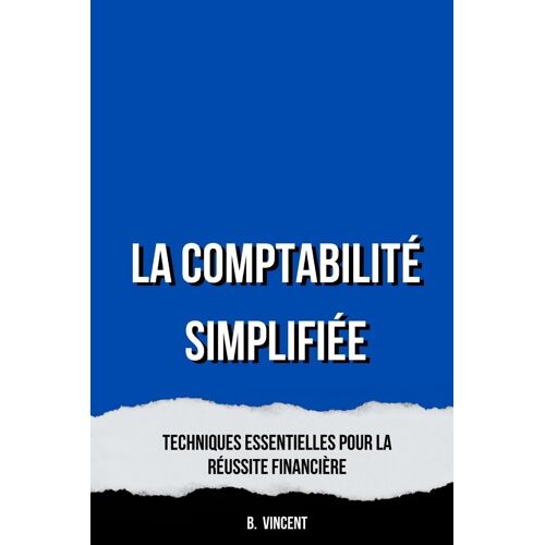 La Comptabilité Simplifiée: Techniques Essentielles Pour La Réussite Financière