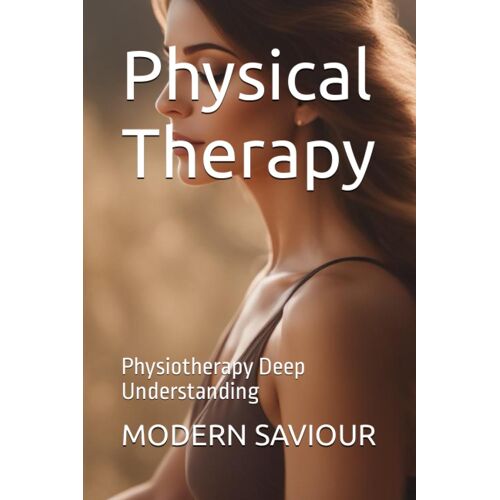Physical Therapy: Physiotherapy Deep Understanding