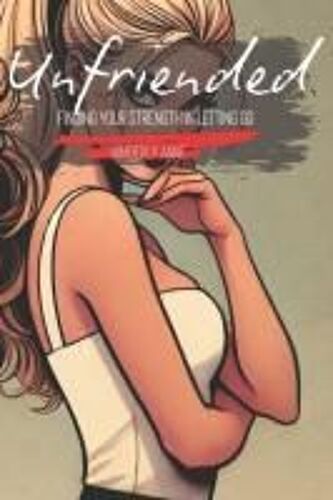 Unfriended: Finding Your Strength In Letting Go