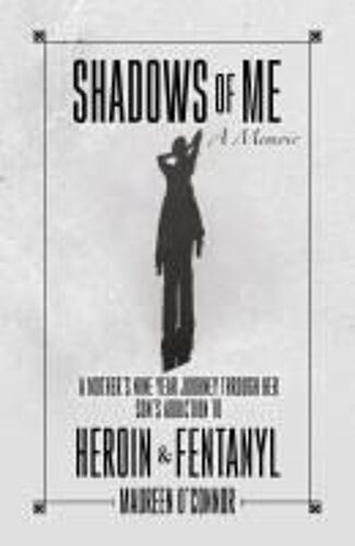 Shadows Of Me: A Mother's Nine Year Journey Through Her Son's Addiction To Heroin & Fentanyl