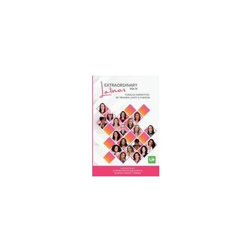 Extraordinary Latinas Vol Iv: Fearless Narratives Of Triumph, Unity And Purpose