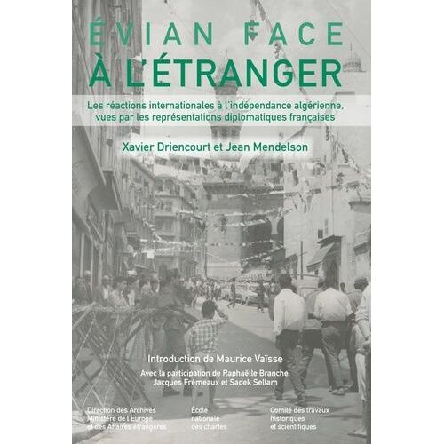 Evian Face À L'étranger - Les Réactions Internationales À L'indépendance Algérienne Vues Par Les Représentations Diplomatiques Françaises
