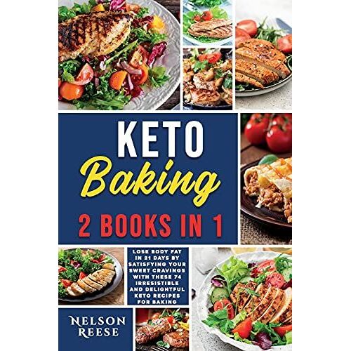 Keto Baking: 2 Books In 1: Lose Body Fat In 21 Days By Satisfying Your Sweet Cravings With These 74 Irresistible And Delightful Ket