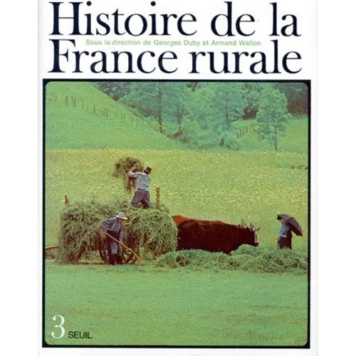 Histoire De La France Rurale - Tome 3, Apogee Et Crise De La Civilisation Paysanne, De 1789 A 1914