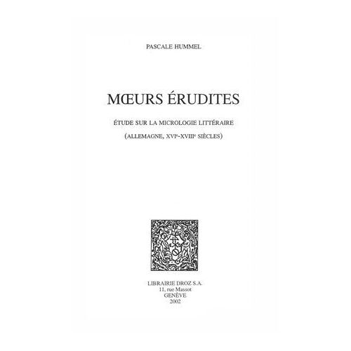 Moeurs Érudites : Étude Sur La Micrologie Littéraire (Allemagne, Xvie-Xviiie Siècles)