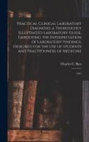 Practical Clinical Laboratory Diagnosis; A Thoroughly Illustrated Laboratory Guide, Embodying The Interpretation Of Laboratory Findings, Designed For