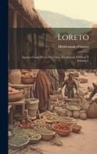 Loreto: Apuntes Geográficos, Históricos, Estadísticos, Políticos Y Sociales...