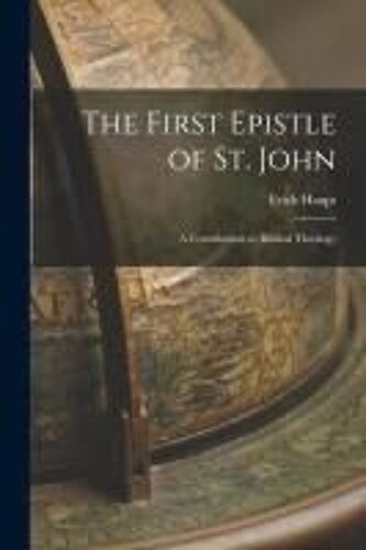 The First Epistle Of St. John: A Contribution To Biblical Theology