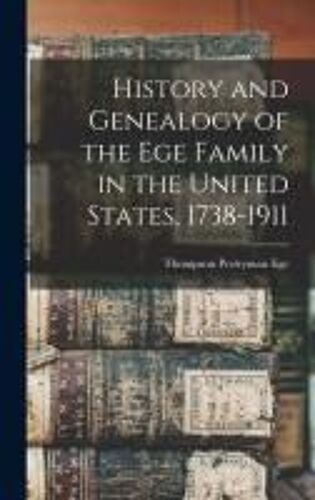 History And Genealogy Of The Ege Family In The United States, 1738-1911