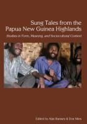 Sung Tales From The Papua New Guinea Highlands: Studies In Form, Meaning, And Sociocultural Context