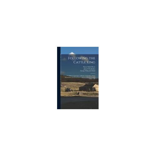 Following The Cattle King: Oral History Transcript: A Lifetime Of Agriculture, Water Management, And Water Conservation In California's Central V