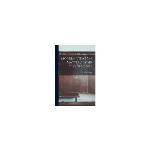 Modern Views On Matter / By Sir Oliver Lodge