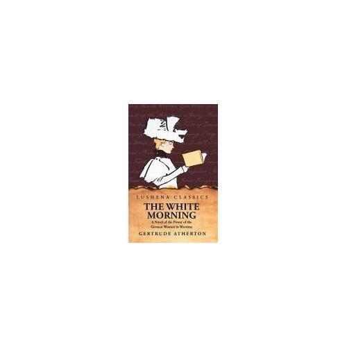 The White Morning A Novel Of The Power Of The German Women In Wartime