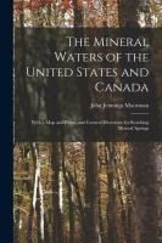 The Mineral Waters Of The United States And Canada: With A Map And Plates, And General Directions For Reaching Mineral Springs