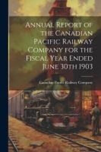 Annual Report Of The Canadian Pacific Railway Company For The Fiscal Year Ended June 30th 1903