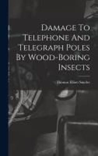 Damage To Telephone And Telegraph Poles By Wood-Boring Insects